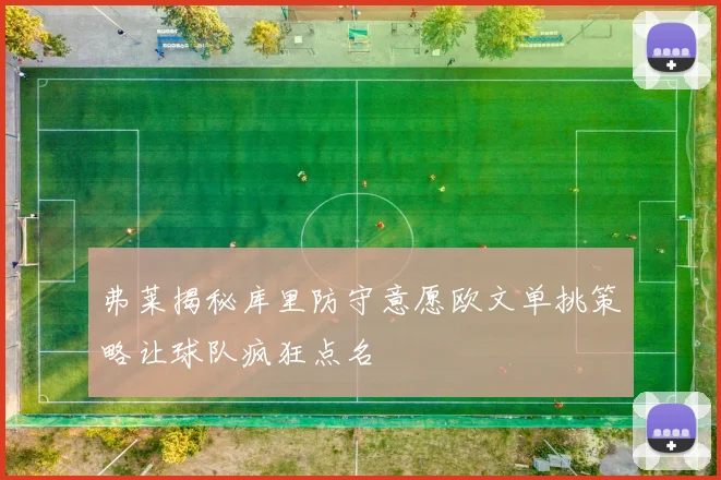 弗莱揭秘库里防守意愿欧文单挑策略让球队疯狂点名