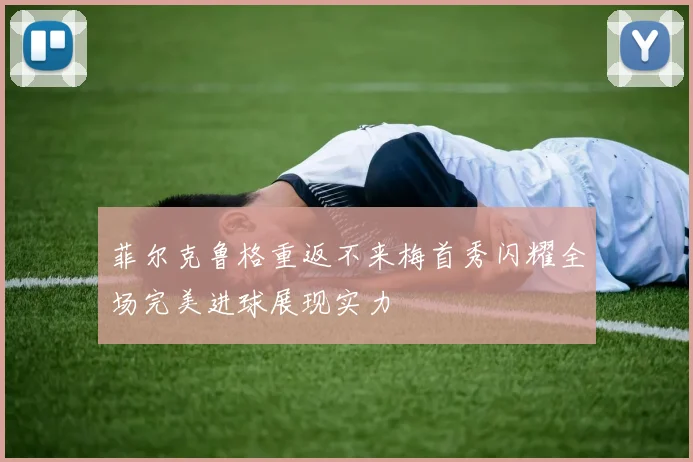 菲尔克鲁格重返不来梅首秀闪耀全场完美进球展现实力