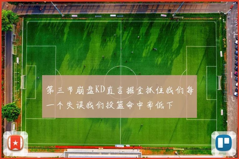 第三节崩盘KD直言掘金抓住我们每一个失误我们投篮命中率低下