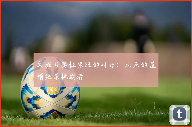 文班与奥拉朱旺的对话：未来的盖帽纪录挑战者